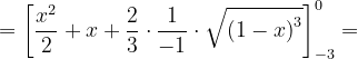 \dpi{120} =\left [ \frac{x^{2}}{2} +x+\frac{2}{3}\cdot \frac{1}{-1}\cdot \sqrt{\left (1-x \right )^{3}}\right ]_{-3}^{0}=